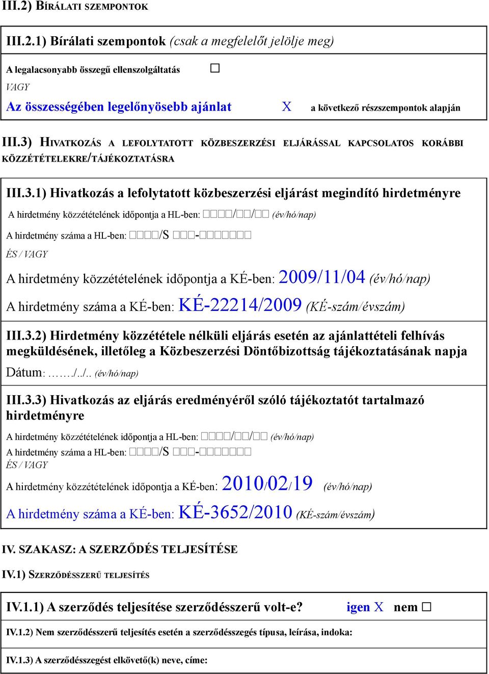 közzétételének időpontja a HL-ben: // (év/hó/nap) A hirdetmény száma a HL-ben: /S - ÉS / VAGY A hirdetmény közzétételének időpontja a KÉ-ben: 2009/11/04 (év/hó/nap) A hirdetmény száma a KÉ-ben: