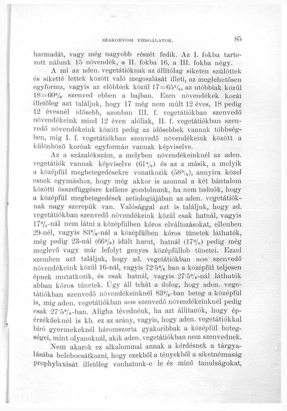 megoszl (" s (" t illeti, az meglehetsen egyforma, vagyis az elbbiek kz $)A (9 l 17 = OS^/o, az ut (. bbiak kz (9 l 18 = 60% szenved ebben a bajban.