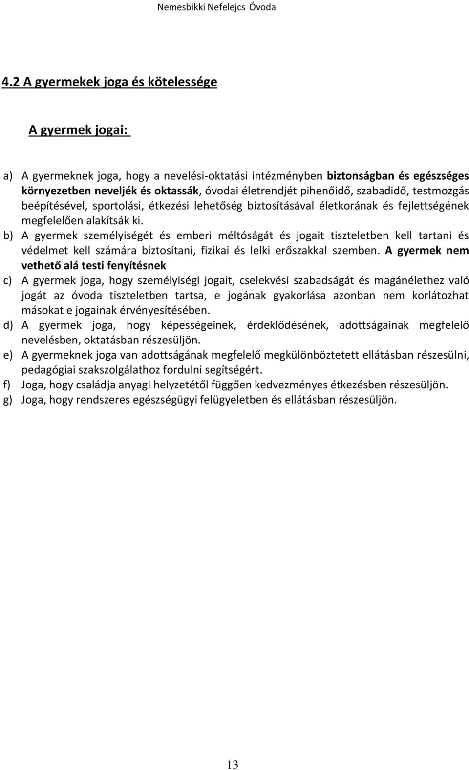 b) A gyermek személyiségét és emberi méltóságát és jogait tiszteletben kell tartani és védelmet kell számára biztosítani, fizikai és lelki erőszakkal szemben.