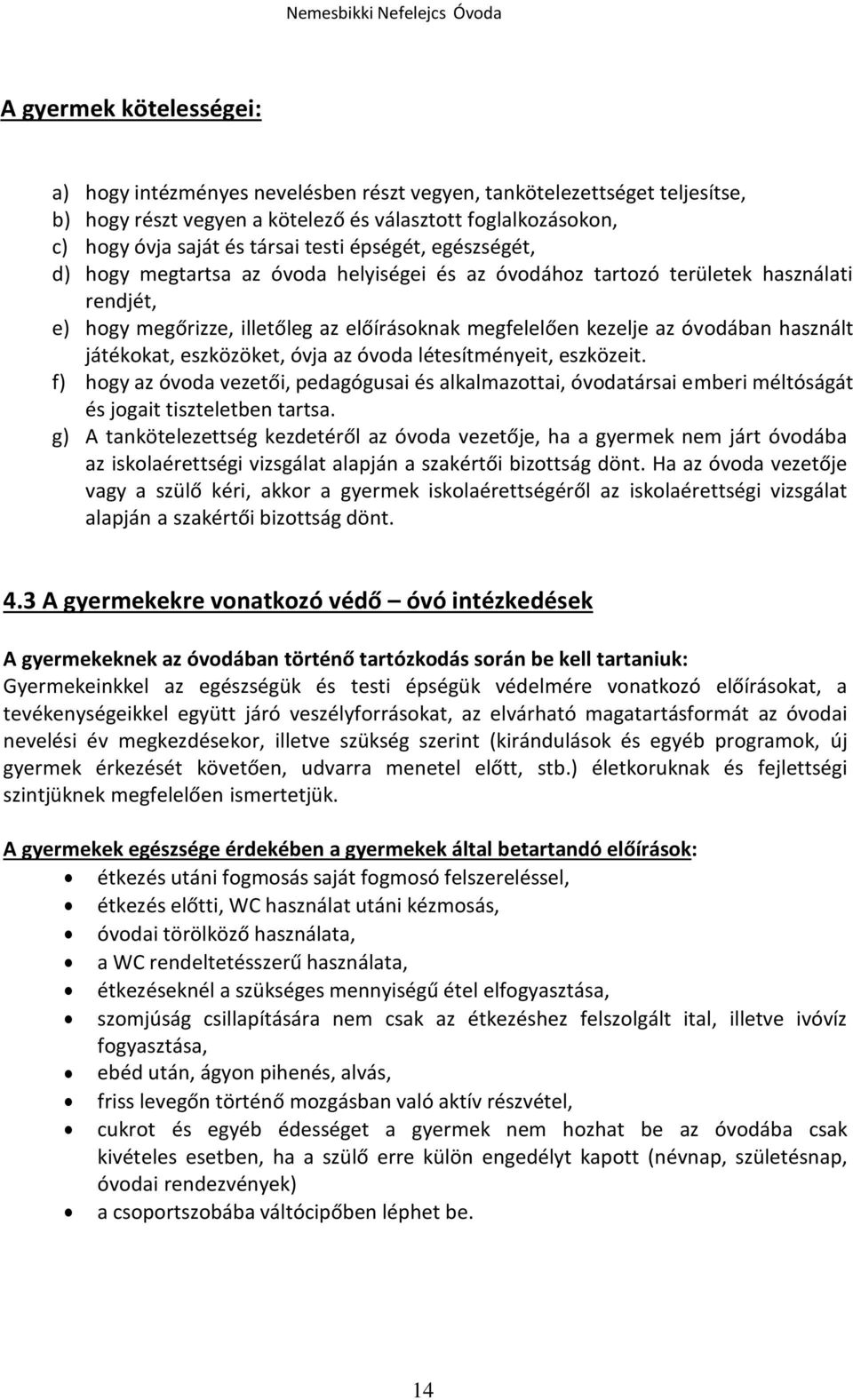 játékokat, eszközöket, óvja az óvoda létesítményeit, eszközeit. f) hogy az óvoda vezetői, pedagógusai és alkalmazottai, óvodatársai emberi méltóságát és jogait tiszteletben tartsa.