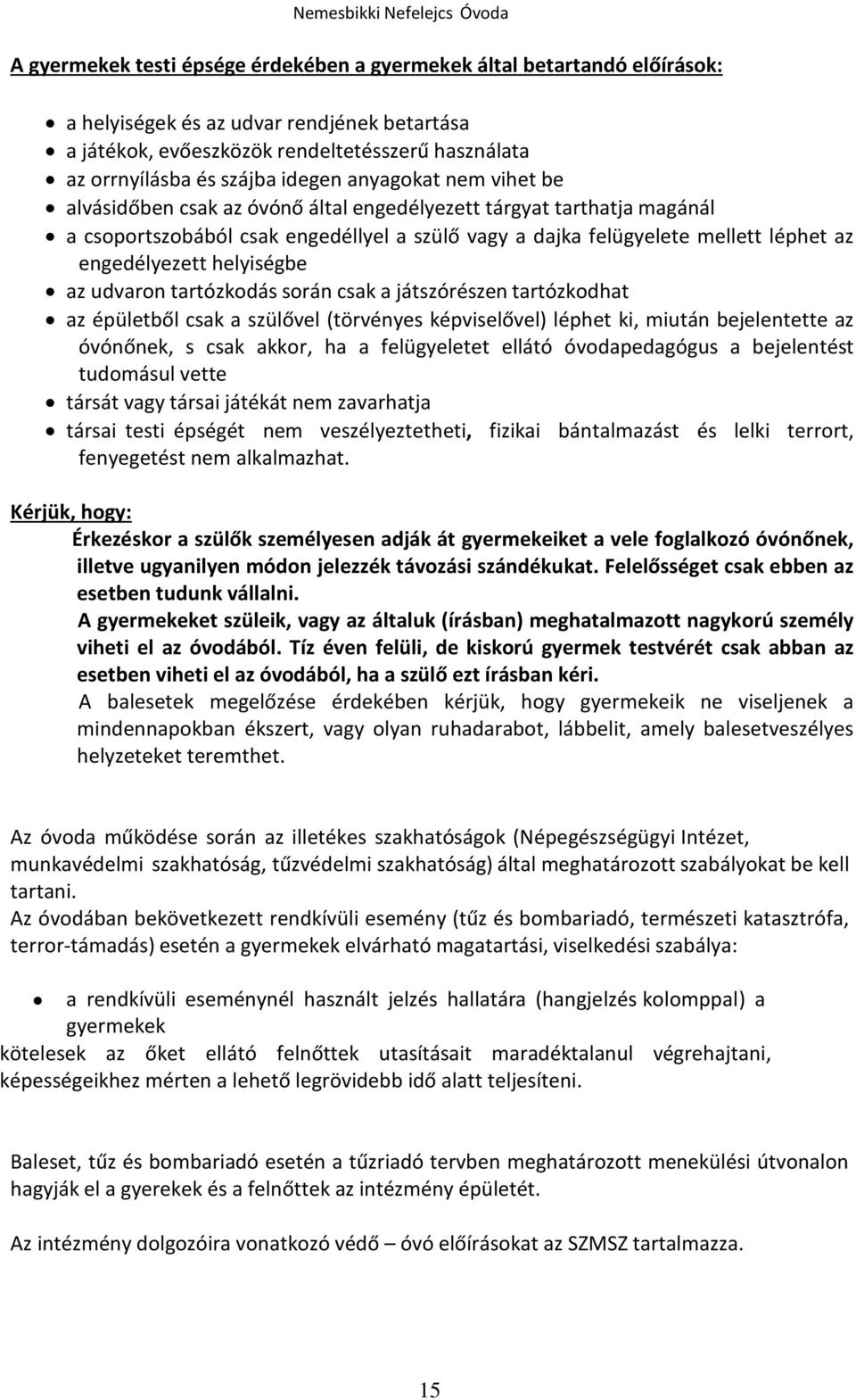 engedélyezett helyiségbe az udvaron tartózkodás során csak a játszórészen tartózkodhat az épületből csak a szülővel (törvényes képviselővel) léphet ki, miután bejelentette az óvónőnek, s csak akkor,