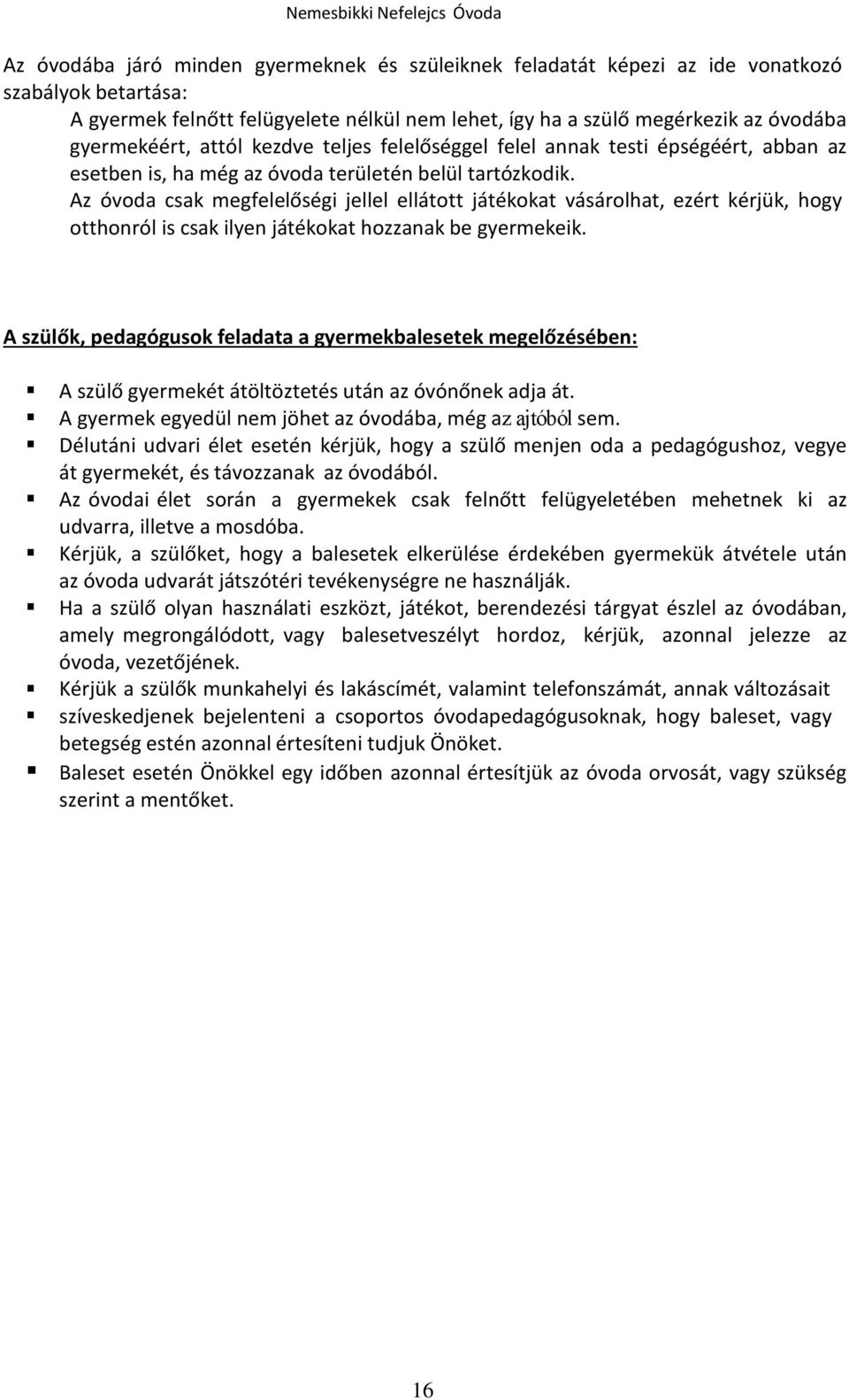 Az óvoda csak megfelelőségi jellel ellátott játékokat vásárolhat, ezért kérjük, hogy otthonról is csak ilyen játékokat hozzanak be gyermekeik.
