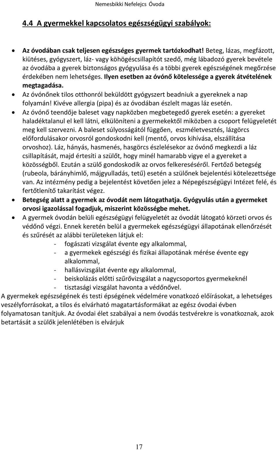 érdekében nem lehetséges. Ilyen esetben az óvónő kötelessége a gyerek átvételének megtagadása. Az óvónőnek tilos otthonról beküldött gyógyszert beadniuk a gyereknek a nap folyamán!