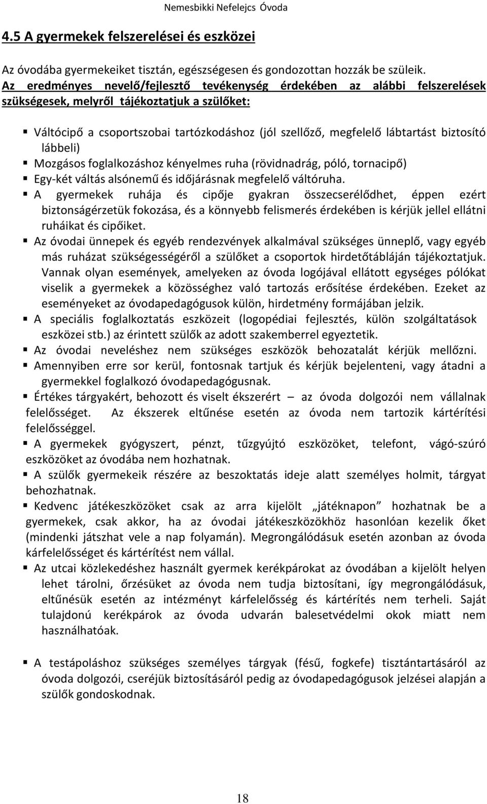 lábtartást biztosító lábbeli) Mozgásos foglalkozáshoz kényelmes ruha (rövidnadrág, póló, tornacipő) Egy-két váltás alsónemű és időjárásnak megfelelő váltóruha.
