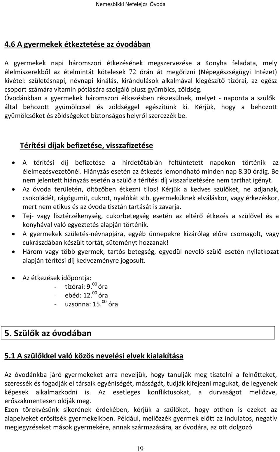 Óvodánkban a gyermekek háromszori étkezésben részesülnek, melyet - naponta a szülők által behozott gyümölccsel és zöldséggel egészítünk ki.