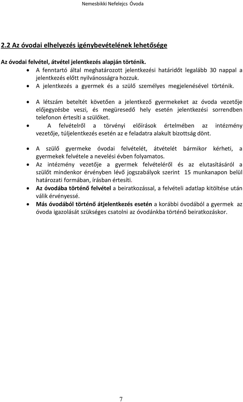 A létszám beteltét követően a jelentkező gyermekeket az óvoda vezetője előjegyzésbe veszi, és megüresedő hely esetén jelentkezési sorrendben telefonon értesíti a szülőket.