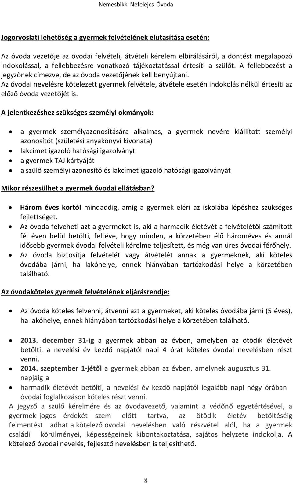 Az óvodai nevelésre kötelezett gyermek felvétele, átvétele esetén indokolás nélkül értesíti az előző óvoda vezetőjét is.
