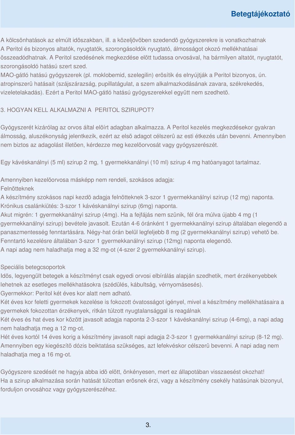 A Peritol szedésének megkezdése elõtt tudassa orvosával, ha bármilyen altatót, nyugtatót, szorongásoldó hatású szert szed. MAO-gátló hatású gyógyszerek (pl.