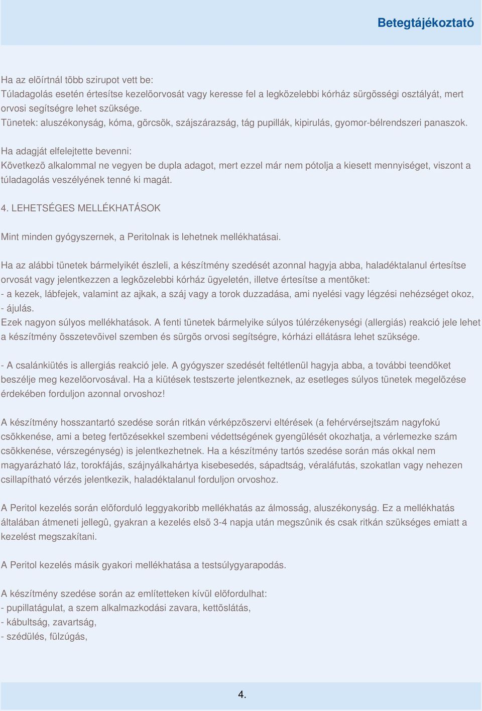 Ha adagját elfelejtette bevenni: Következõ alkalommal ne vegyen be dupla adagot, mert ezzel már nem pótolja a kiesett mennyiséget, viszont a túladagolás veszélyének tenné ki magát. 4.