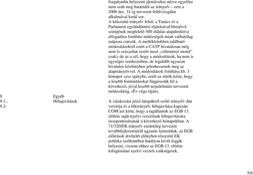 A mellékletekben található módosításokról ezért a CATP hivatalosan még nem is szavazhat (ezért most véleményt mond csak), de az a cél, hogy a módosítások, ha nem is egységes szerkezetben, de legalább