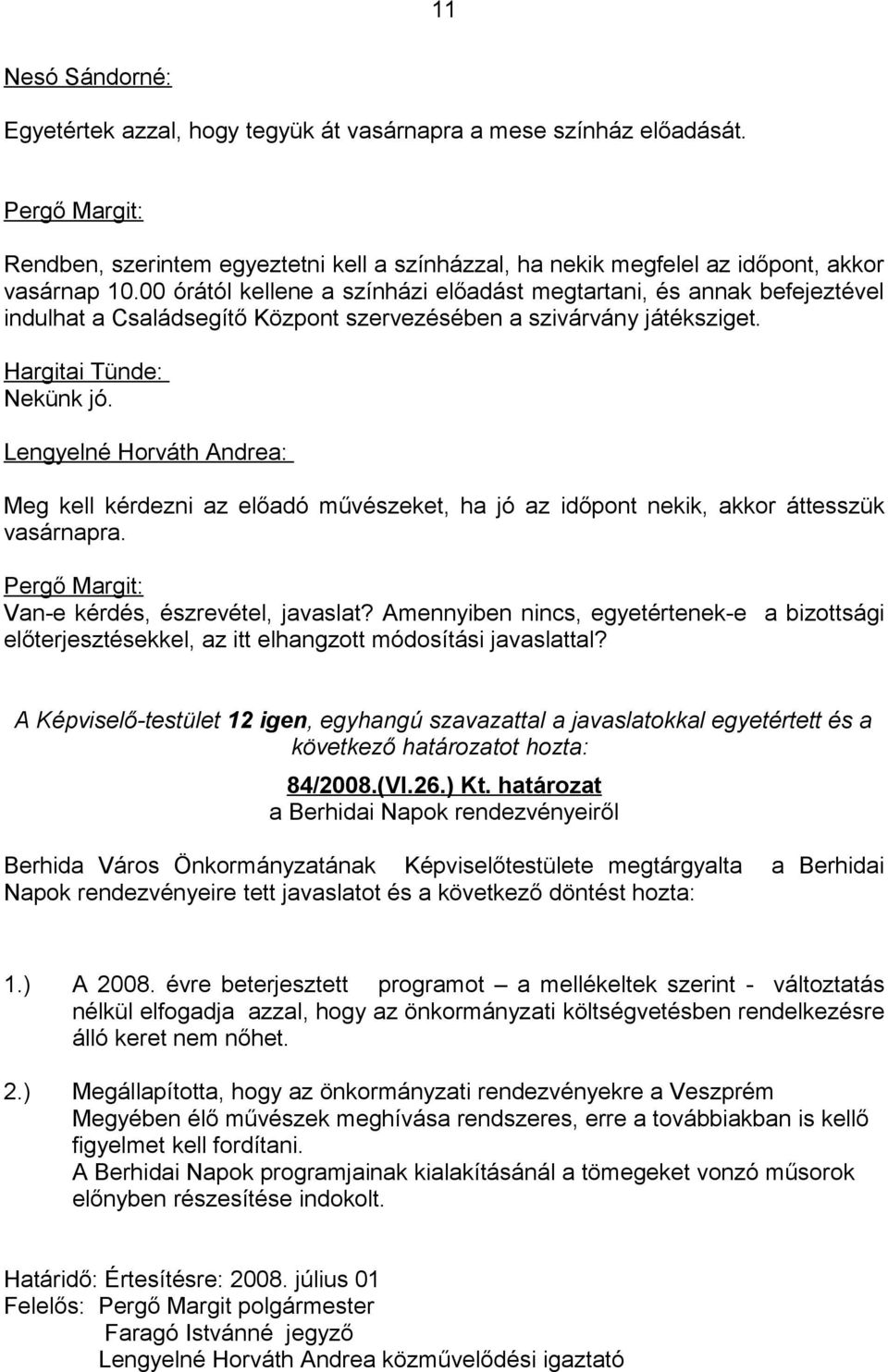 Lengyelné Horváth Andrea: Meg kell kérdezni az előadó művészeket, ha jó az időpont nekik, akkor áttesszük vasárnapra. Van-e kérdés, észrevétel, javaslat?