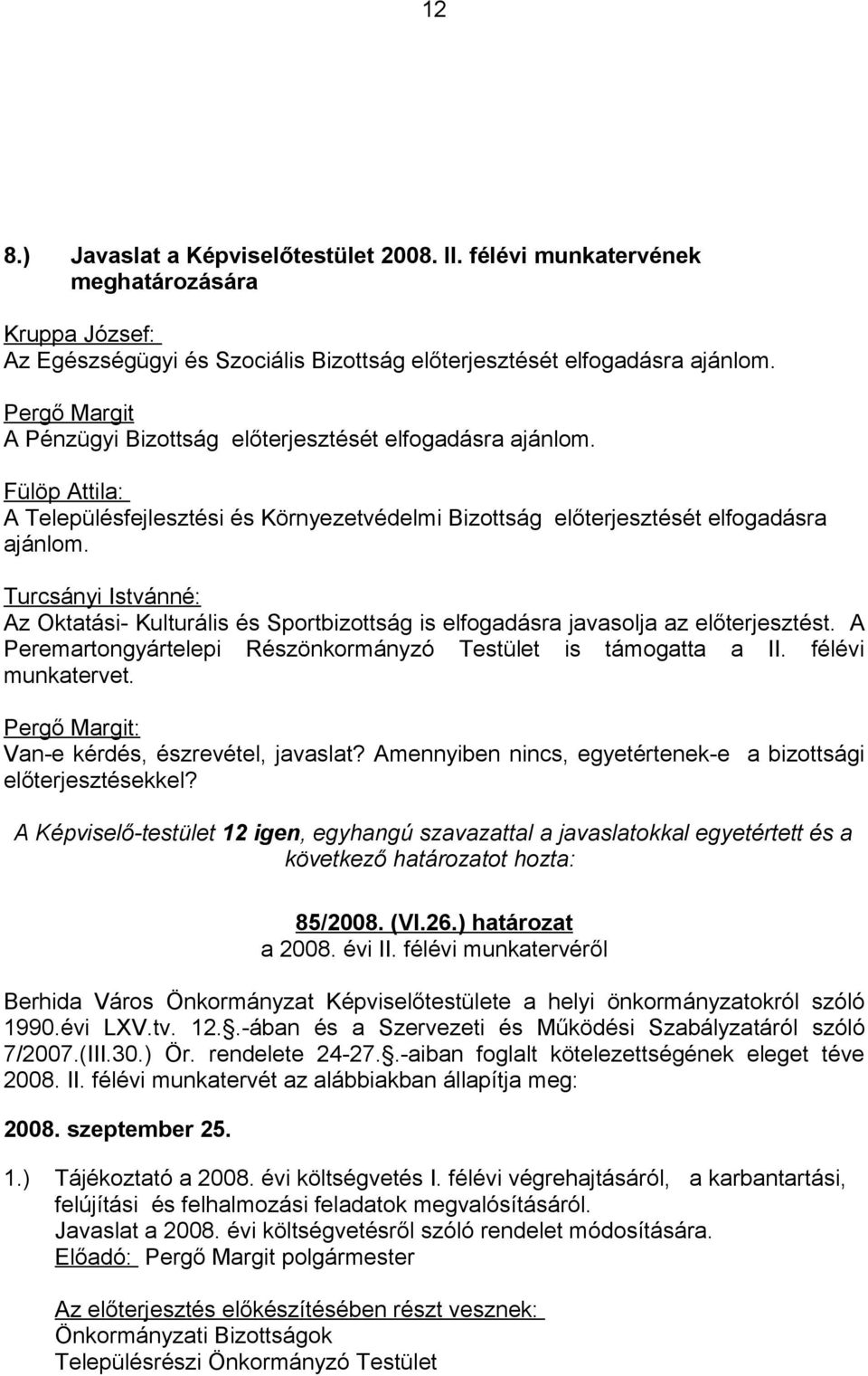 Turcsányi Istvánné: Az Oktatási- Kulturális és Sportbizottság is elfogadásra javasolja az előterjesztést. A Peremartongyártelepi Részönkormányzó Testület is támogatta a II. félévi munkatervet.