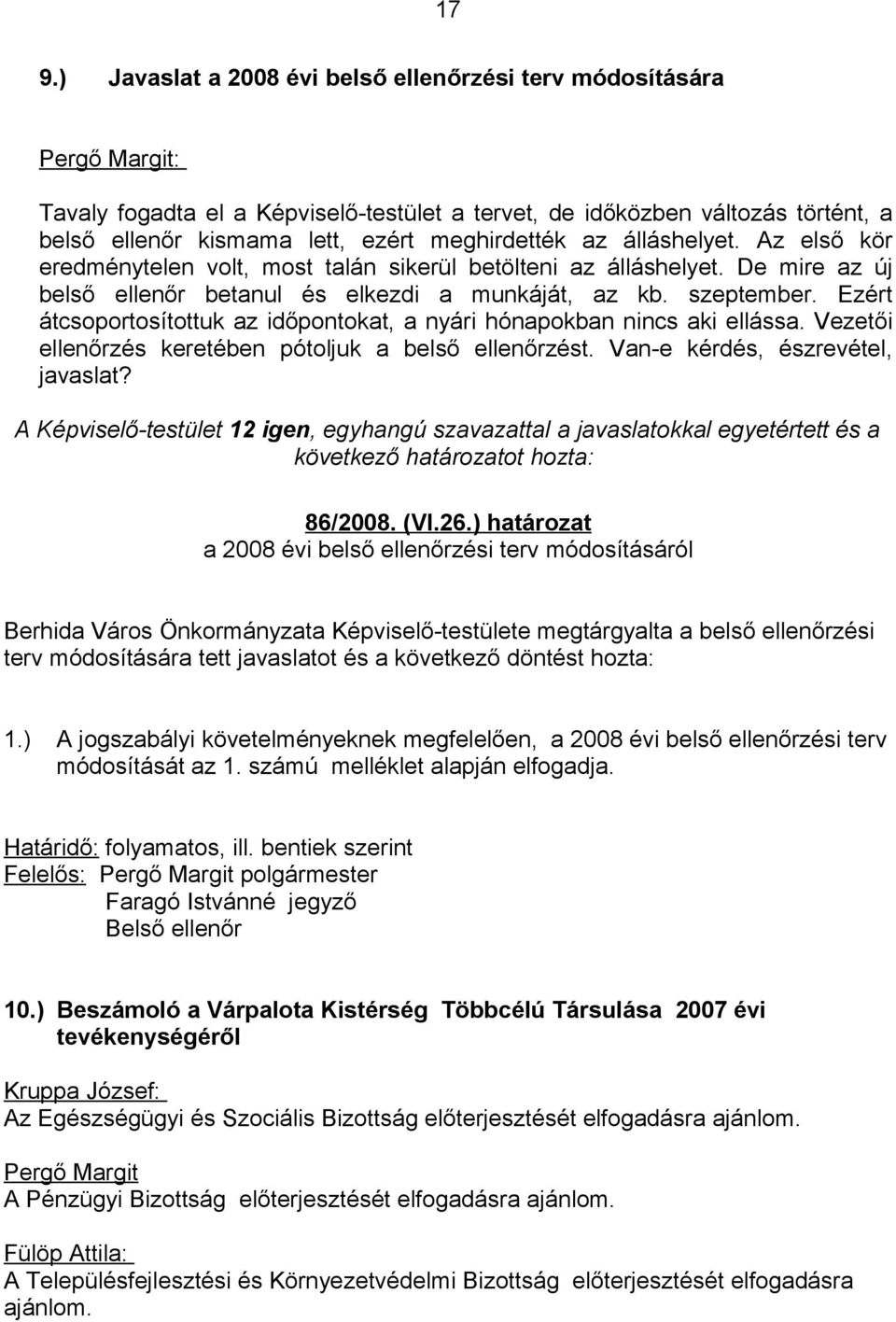 Ezért átcsoportosítottuk az időpontokat, a nyári hónapokban nincs aki ellássa. Vezetői ellenőrzés keretében pótoljuk a belső ellenőrzést. Van-e kérdés, észrevétel, javaslat?