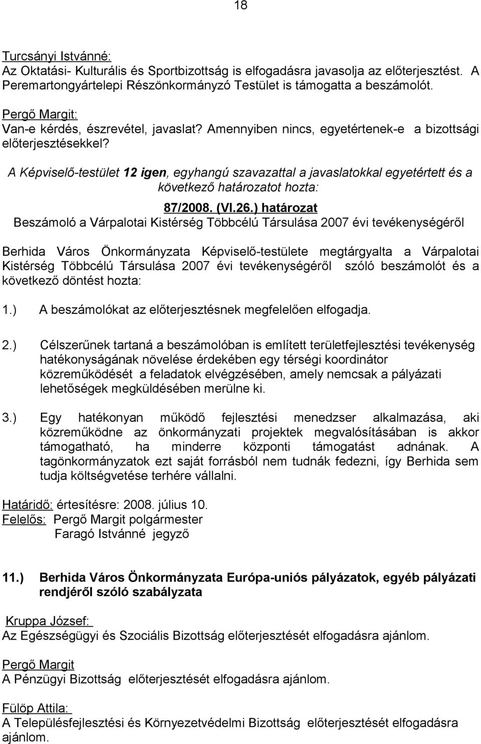 26.) határozat Beszámoló a Várpalotai Kistérség Többcélú Társulása 2007 évi tevékenységéről Berhida Város Önkormányzata Képviselő-testülete megtárgyalta a Várpalotai Kistérség Többcélú Társulása 2007