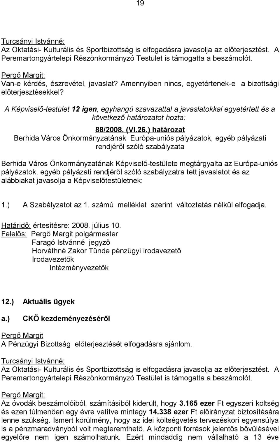 26.) határozat Berhida Város Önkormányzatának Európa-uniós pályázatok, egyéb pályázati rendjéről szóló szabályzata Berhida Város Önkormányzatának Képviselő-testülete megtárgyalta az Európa-uniós