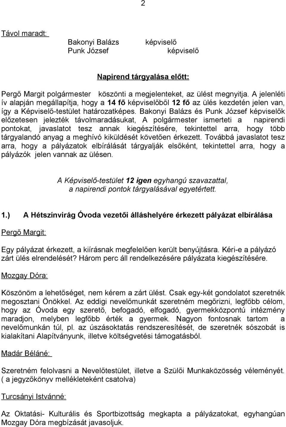 Bakonyi Balázs és Punk József képviselők előzetesen jelezték távolmaradásukat, A polgármester ismerteti a napirendi pontokat, javaslatot tesz annak kiegészítésére, tekintettel arra, hogy több