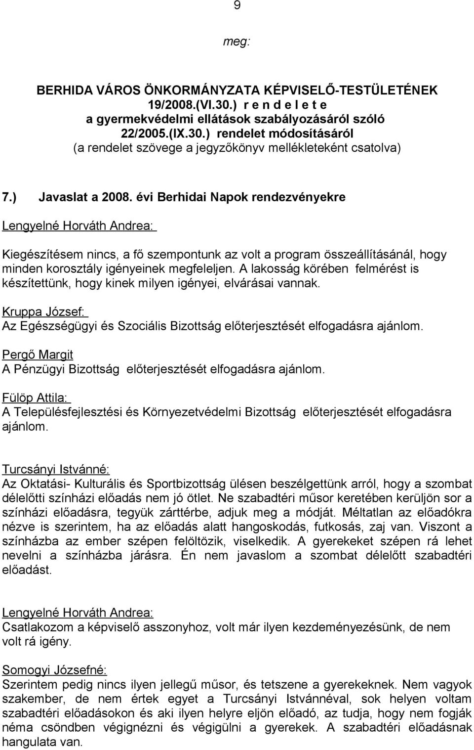 A lakosság körében felmérést is készítettünk, hogy kinek milyen igényei, elvárásai vannak. Kruppa József: Az Egészségügyi és Szociális Bizottság előterjesztését elfogadásra ajánlom.