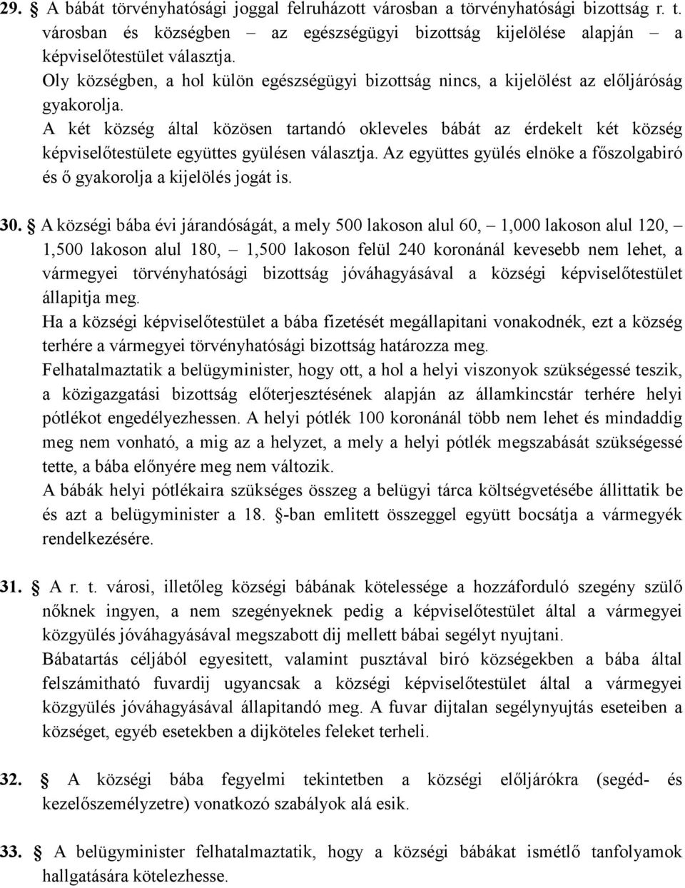 A két község által közösen tartandó okleveles bábát az érdekelt két község képviselıtestülete együttes gyülésen választja.