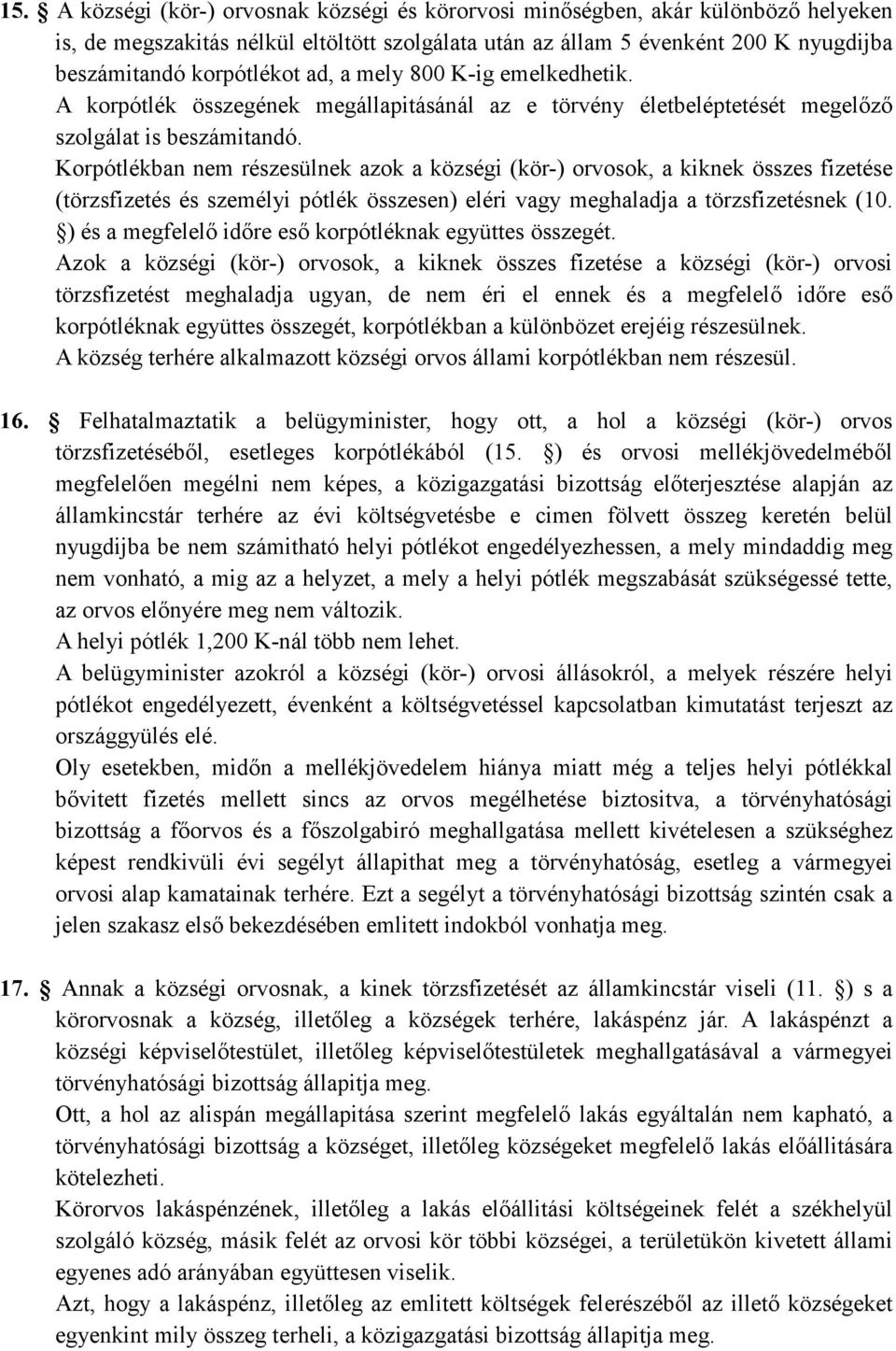 Korpótlékban nem részesülnek azok a községi (kör-) orvosok, a kiknek összes fizetése (törzsfizetés és személyi pótlék összesen) eléri vagy meghaladja a törzsfizetésnek (10.