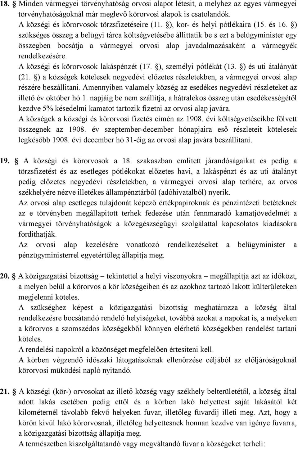 ) szükséges összeg a belügyi tárca költségvetésébe állittatik be s ezt a belügyminister egy összegben bocsátja a vármegyei orvosi alap javadalmazásaként a vármegyék rendelkezésére.