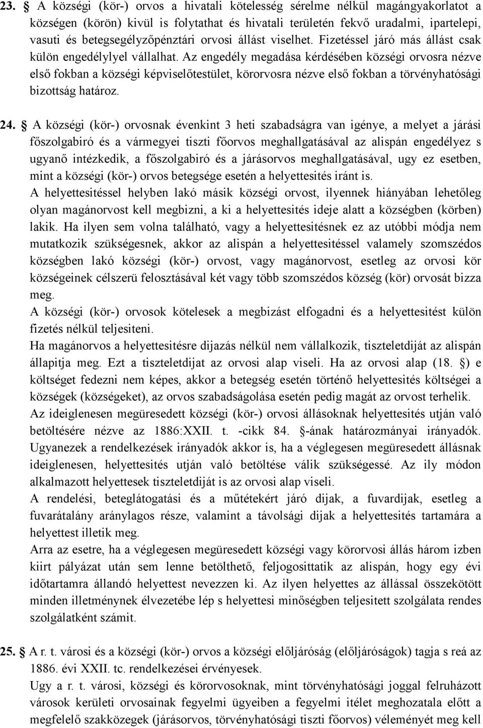 Az engedély megadása kérdésében községi orvosra nézve elsı fokban a községi képviselıtestület, körorvosra nézve elsı fokban a törvényhatósági bizottság határoz. 24.