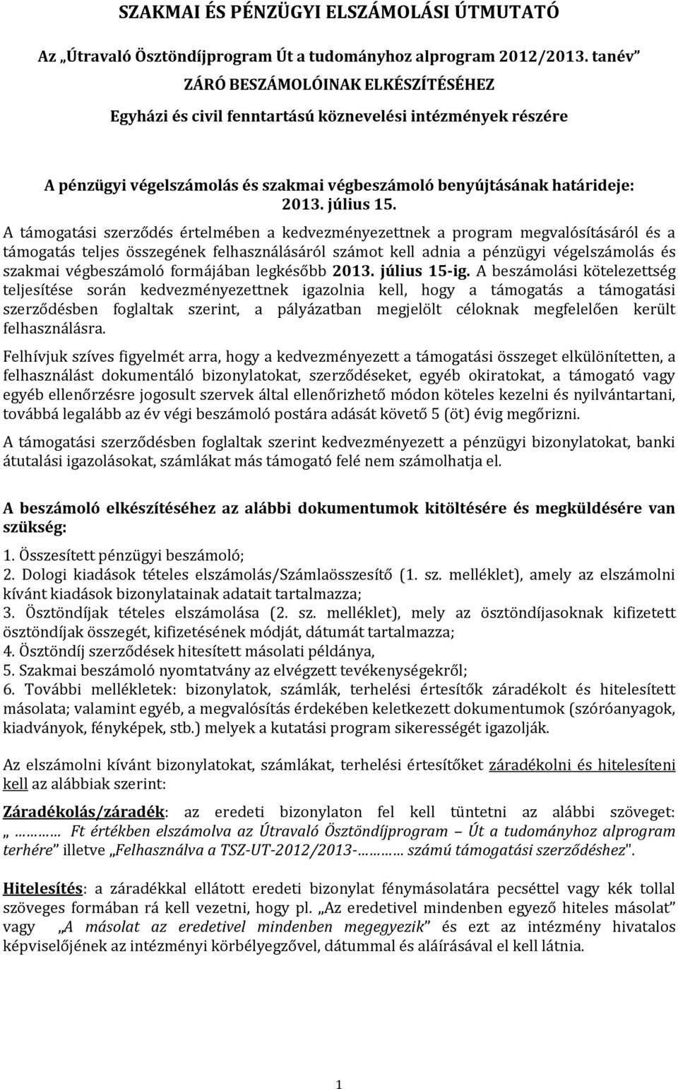 A támogatási szerződés értelmében a kedvezményezettnek a program megvalósításáról és a támogatás teljes összegének felhasználásáról számot kell adnia a pénzügyi végelszámolás és szakmai végbeszámoló
