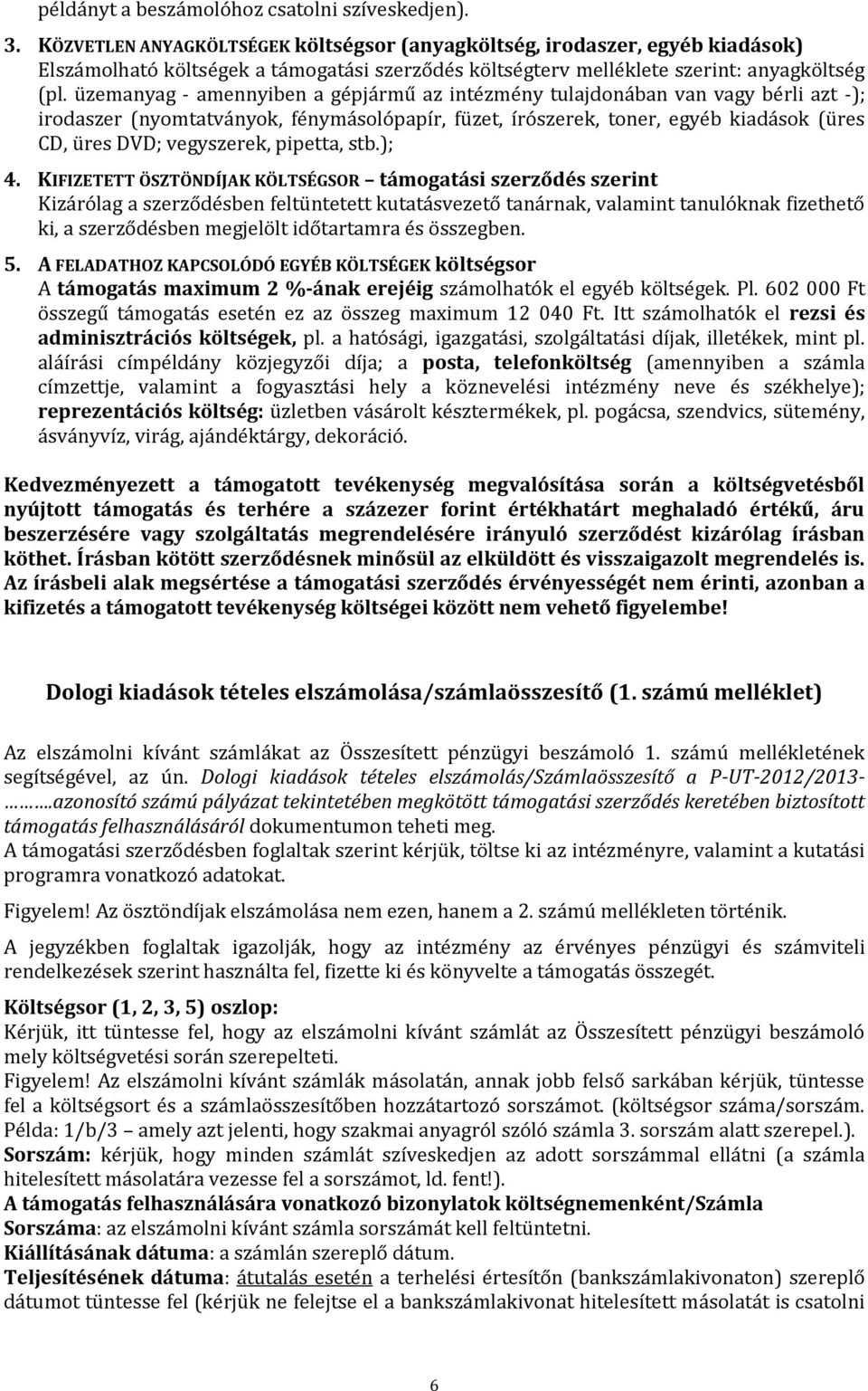 üzemanyag - amennyiben a gépjármű az intézmény tulajdonában van vagy bérli azt -); irodaszer (nyomtatványok, fénymásolópapír, füzet, írószerek, toner, egyéb kiadások (üres CD, üres DVD; vegyszerek,