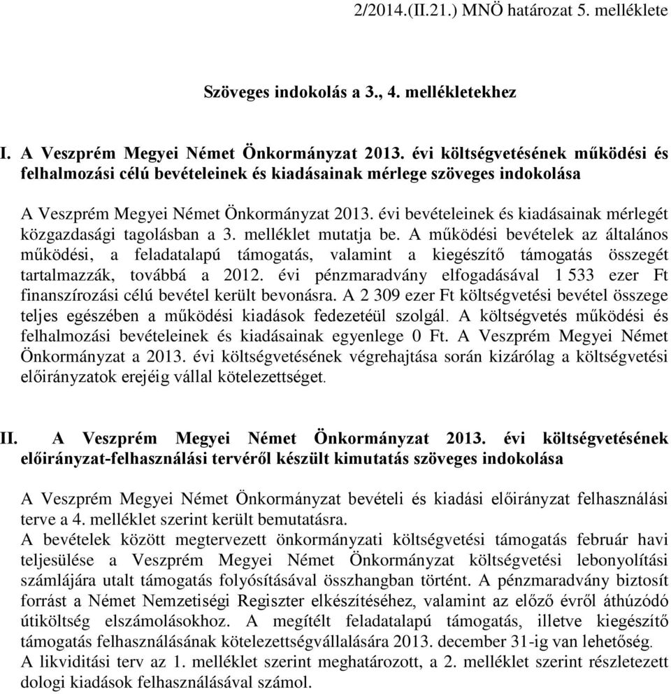 évi bevételeinek és kiadásainak mérlegét közgazdasági tagolásban a 3. melléklet mutatja be.