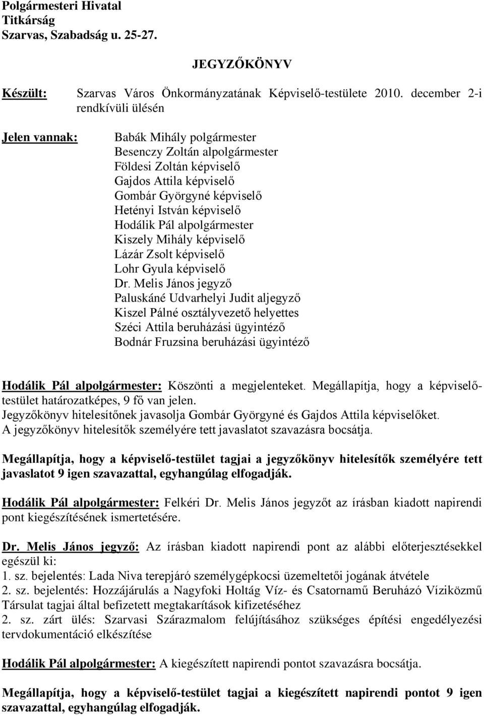 képviselő Hodálik Pál alpolgármester Kiszely Mihály képviselő Lázár Zsolt képviselő Lohr Gyula képviselő Paluskáné Udvarhelyi Judit aljegyző Kiszel Pálné osztályvezető helyettes Széci Attila