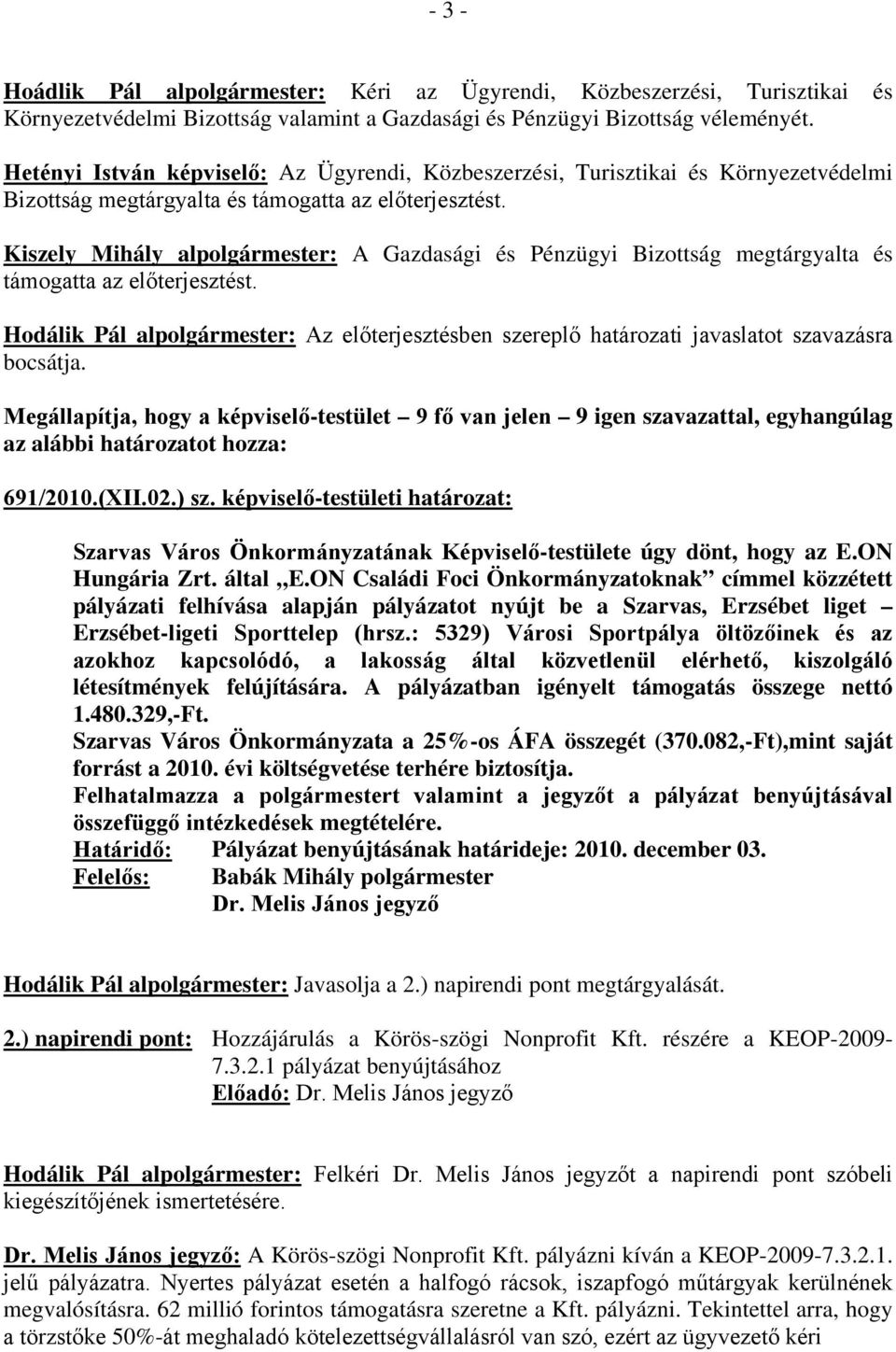 Kiszely Mihály alpolgármester: A Gazdasági és Pénzügyi Bizottság megtárgyalta és támogatta az előterjesztést.
