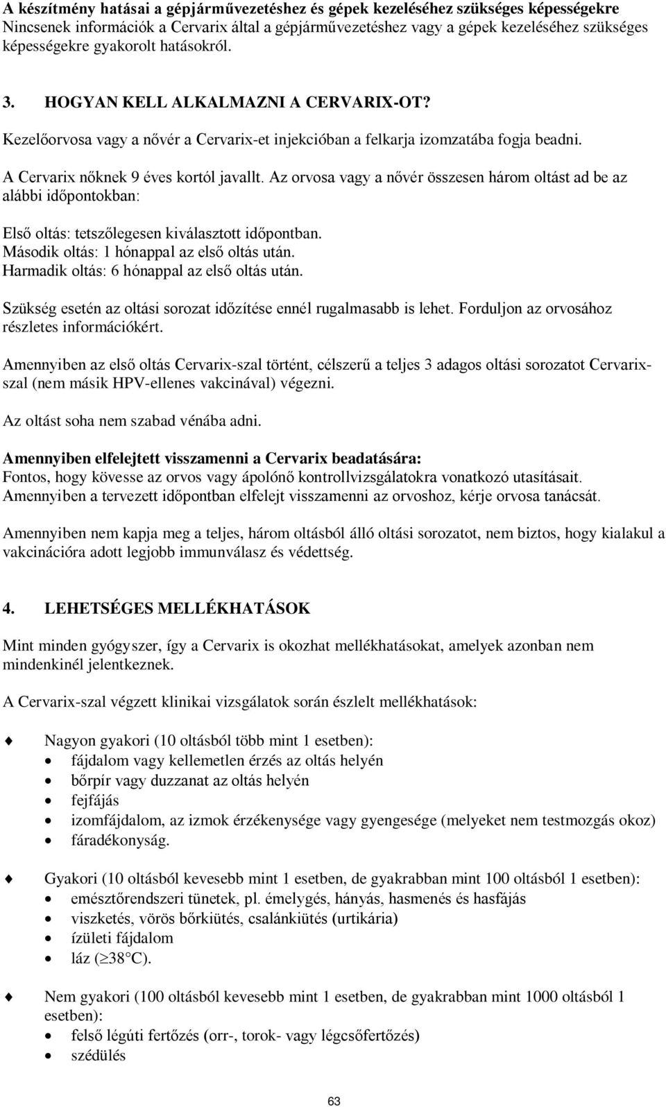 Az orvosa vagy a nővér összesen három oltást ad be az alábbi időpontokban: Első oltás: tetszőlegesen kiválasztott időpontban. Második oltás: 1 hónappal az első oltás után.