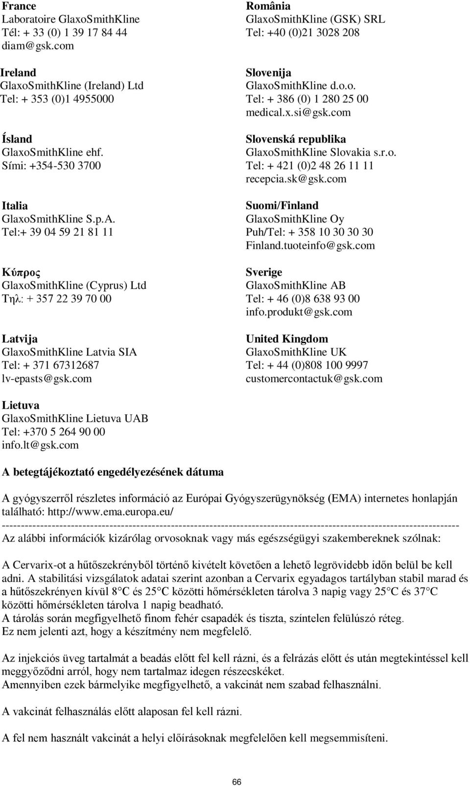 Tel:+ 39 04 59 21 81 11 Κύπρος GlaxoSmithKline (Cyprus) Ltd Τηλ: + 357 22 39 70 00 Latvija GlaxoSmithKline Latvia SIA Tel: + 371 67312687 lv-epasts@gsk.