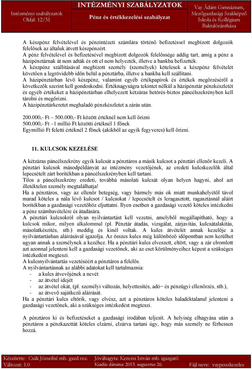 A készpénz szállításával megbízott személy (személyek) kötelesek a készpénz felvételét követően a legrövidebb időn belül a pénztárba, illetve a bankba kell szállítani.