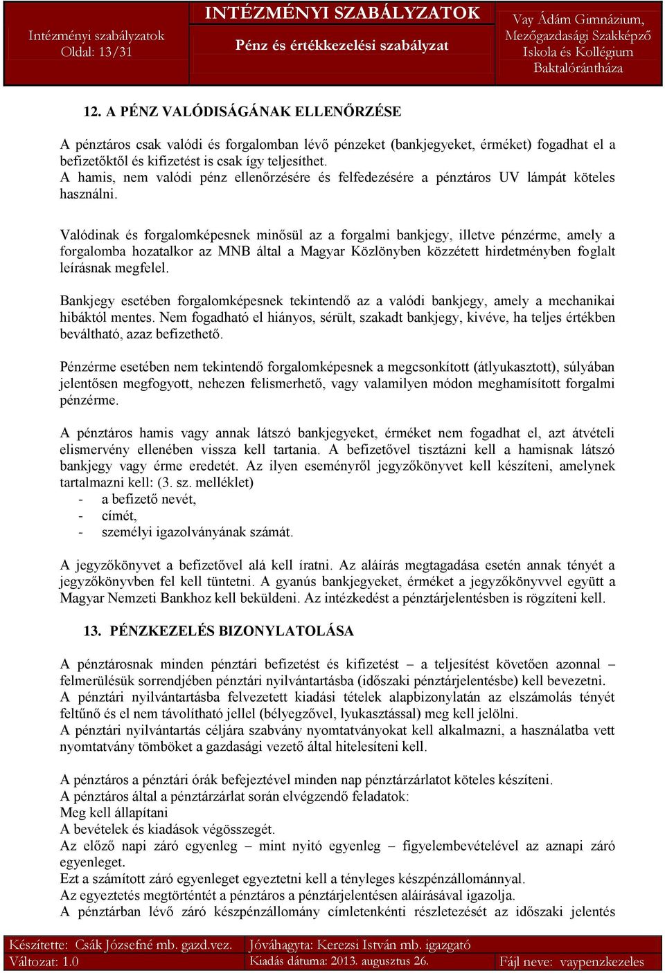 Valódinak és forgalomképesnek minősül az a forgalmi bankjegy, illetve pénzérme, amely a forgalomba hozatalkor az MNB által a Magyar Közlönyben közzétett hirdetményben foglalt leírásnak megfelel.