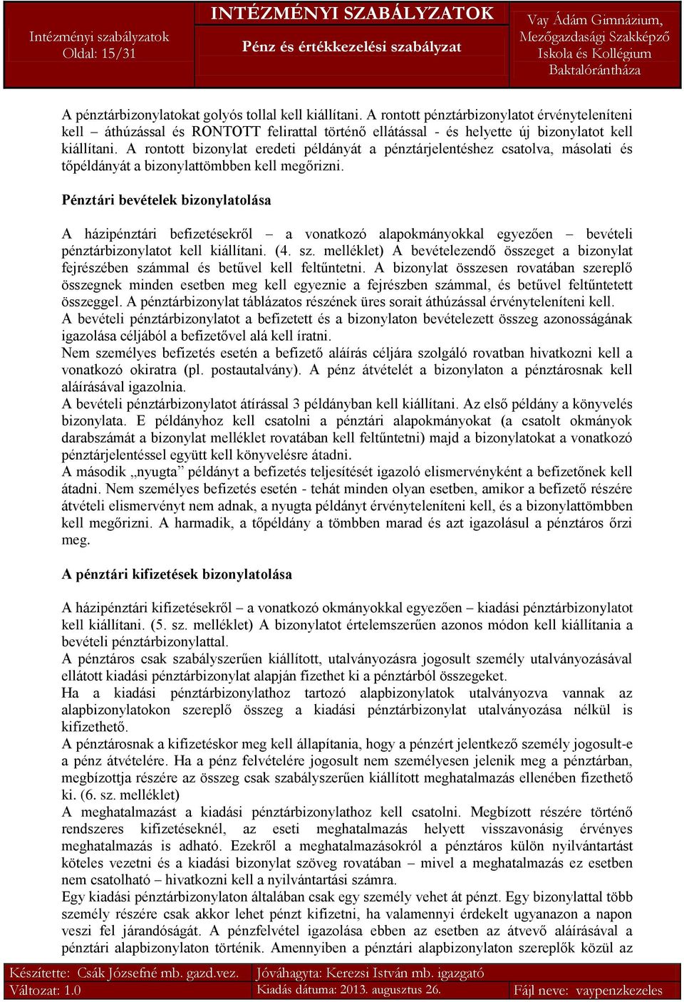 A rontott bizonylat eredeti példányát a pénztárjelentéshez csatolva, másolati és tőpéldányát a bizonylattömbben kell megőrizni.