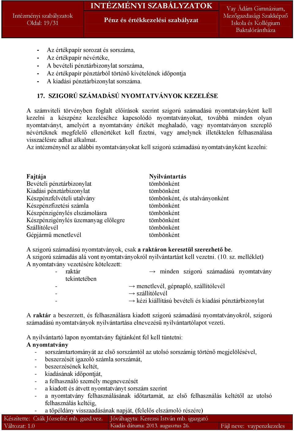 SZIGORÚ SZÁMADÁSÚ NYOMTATVÁNYOK KEZELÉSE A számviteli törvényben foglalt előírások szerint szigorú számadású nyomtatványként kell kezelni a készpénz kezeléséhez kapcsolódó nyomtatványokat, továbbá