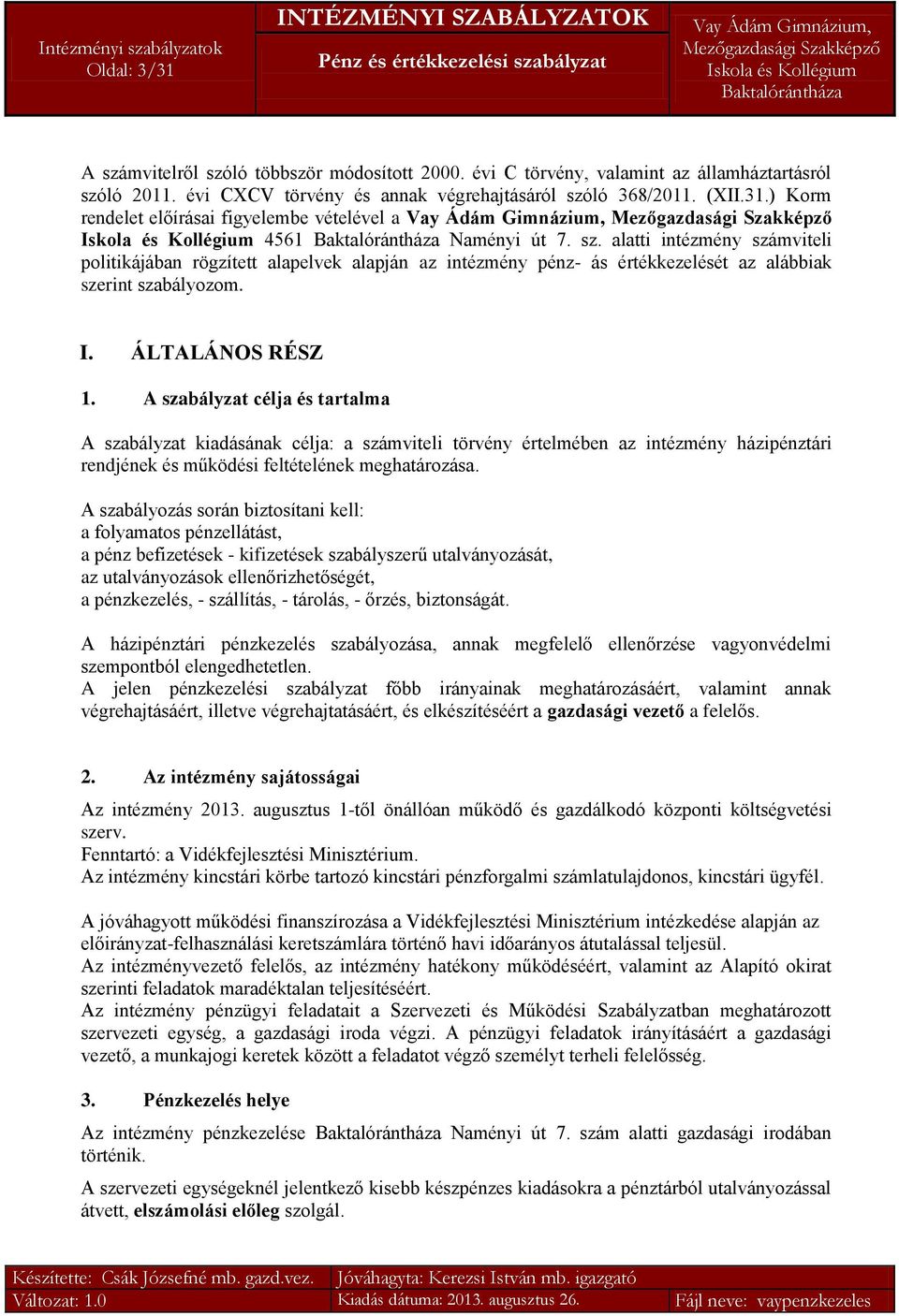 A szabályzat célja és tartalma A szabályzat kiadásának célja: a számviteli törvény értelmében az intézmény házipénztári rendjének és működési feltételének meghatározása.