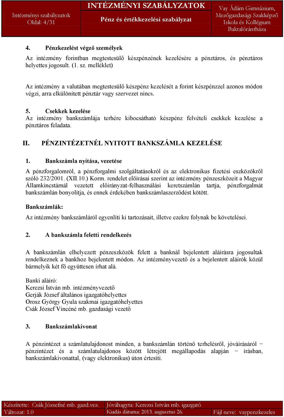 Bankszámla nyitása, vezetése A pénzforgalomról, a pénzforgalmi szolgáltatásokról és az elektronikus fizetési eszközökről szóló 232/2001. (XII.10.) Korm.