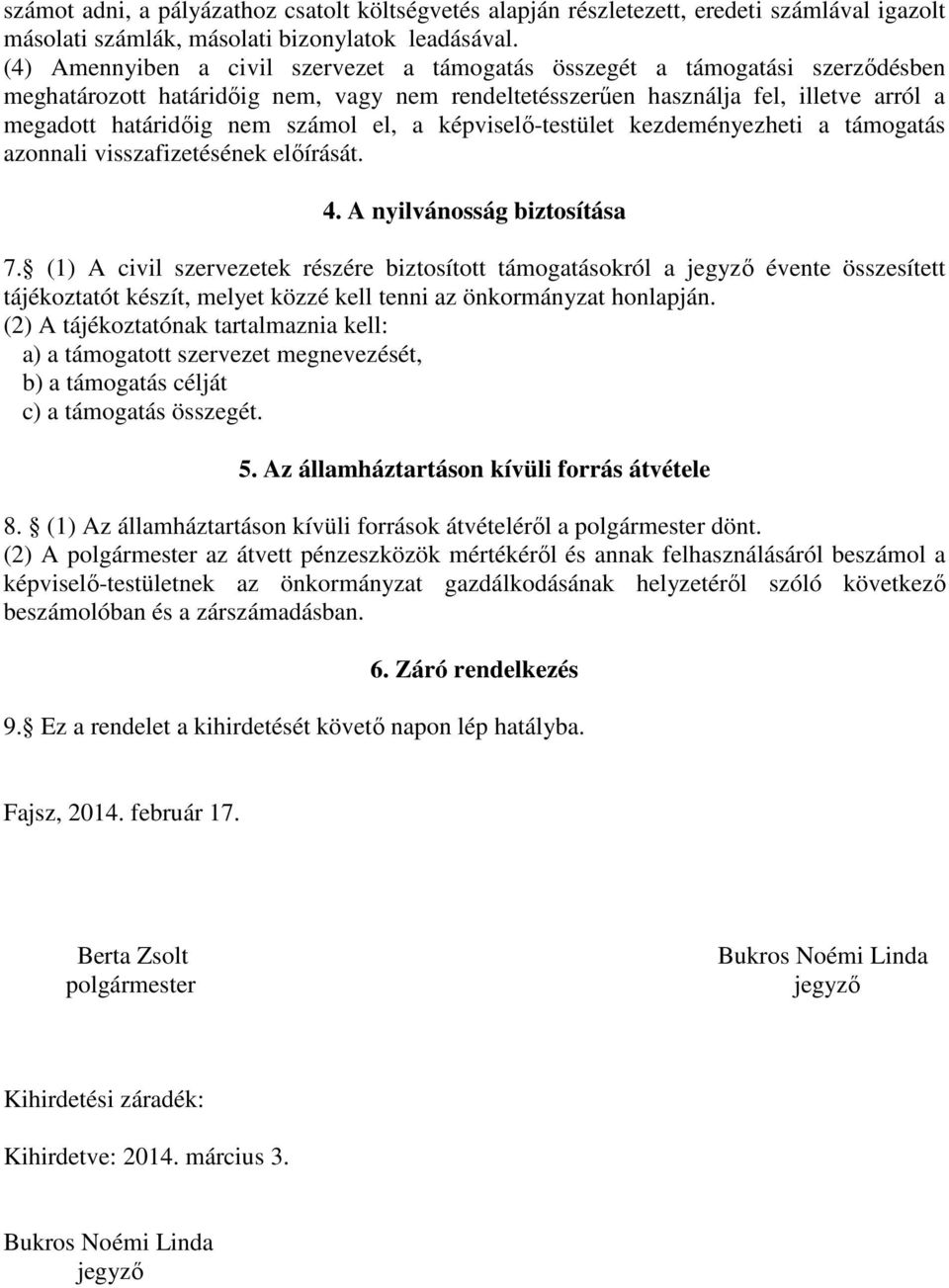 el, a képviselő-testület kezdeményezheti a támogatás azonnali visszafizetésének előírását. 4. A nyilvánosság biztosítása 7.