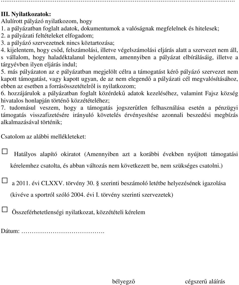 kijelentem, hogy csőd, felszámolási, illetve végelszámolási eljárás alatt a szervezet nem áll, s vállalom, hogy haladéktalanul bejelentem, amennyiben a pályázat elbírálásáig, illetve a tárgyévben