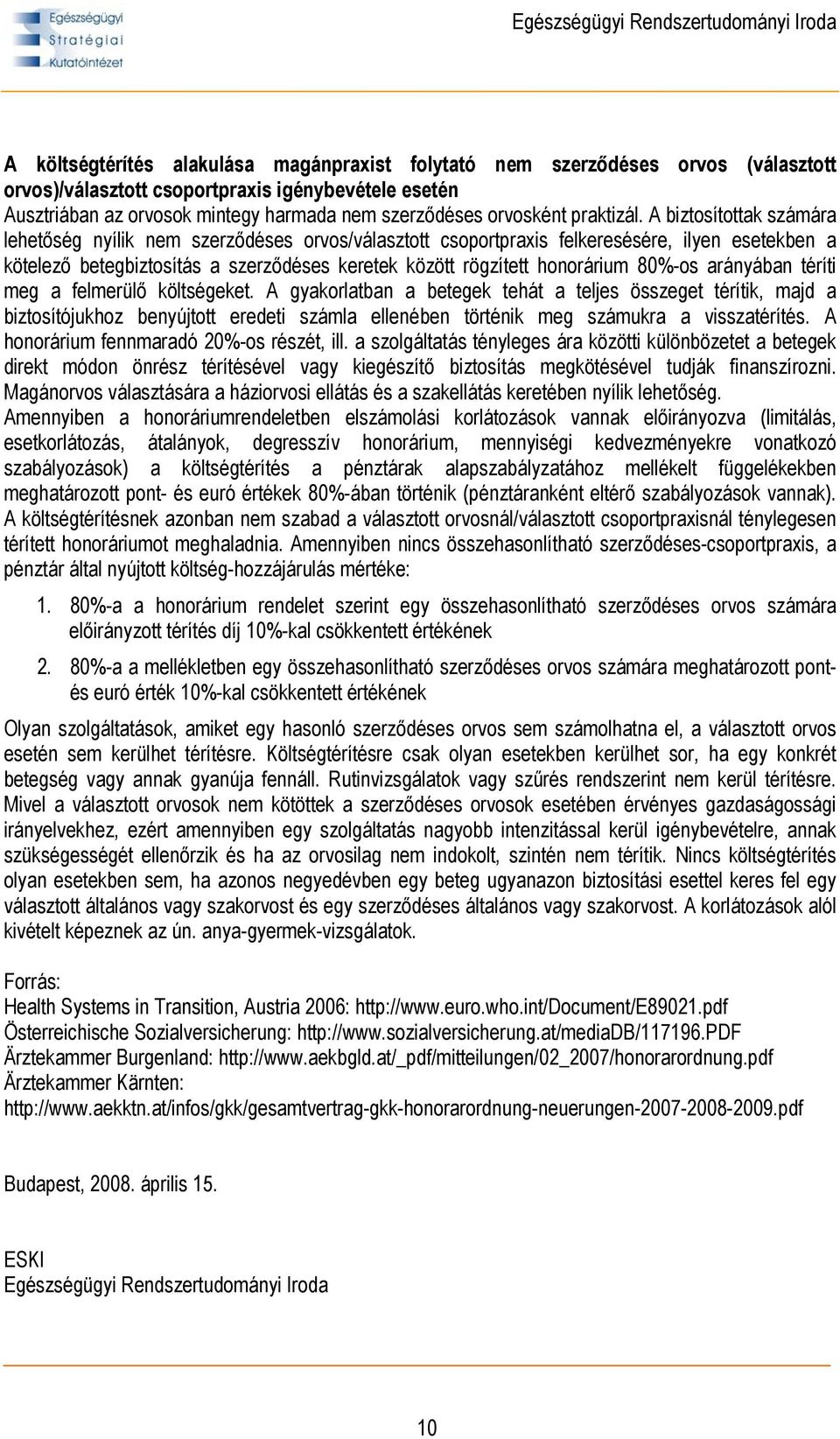 A biztosítottak számára lehetőség nyílik nem szerződéses orvos/választott csoportpraxis felkeresésére, ilyen esetekben a kötelező betegbiztosítás a szerződéses keretek között rögzített honorárium