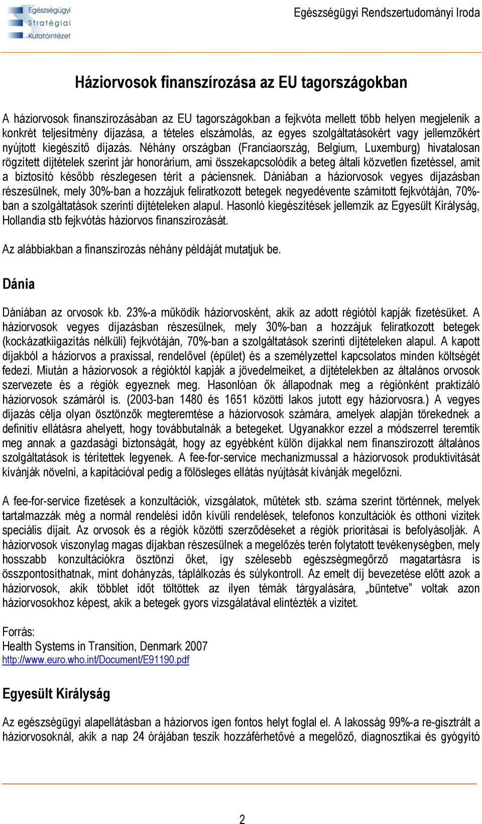 Néhány országban (Franciaország, Belgium, Luxemburg) hivatalosan rögzített díjtételek szerint jár honorárium, ami összekapcsolódik a beteg általi közvetlen fizetéssel, amit a biztosító később