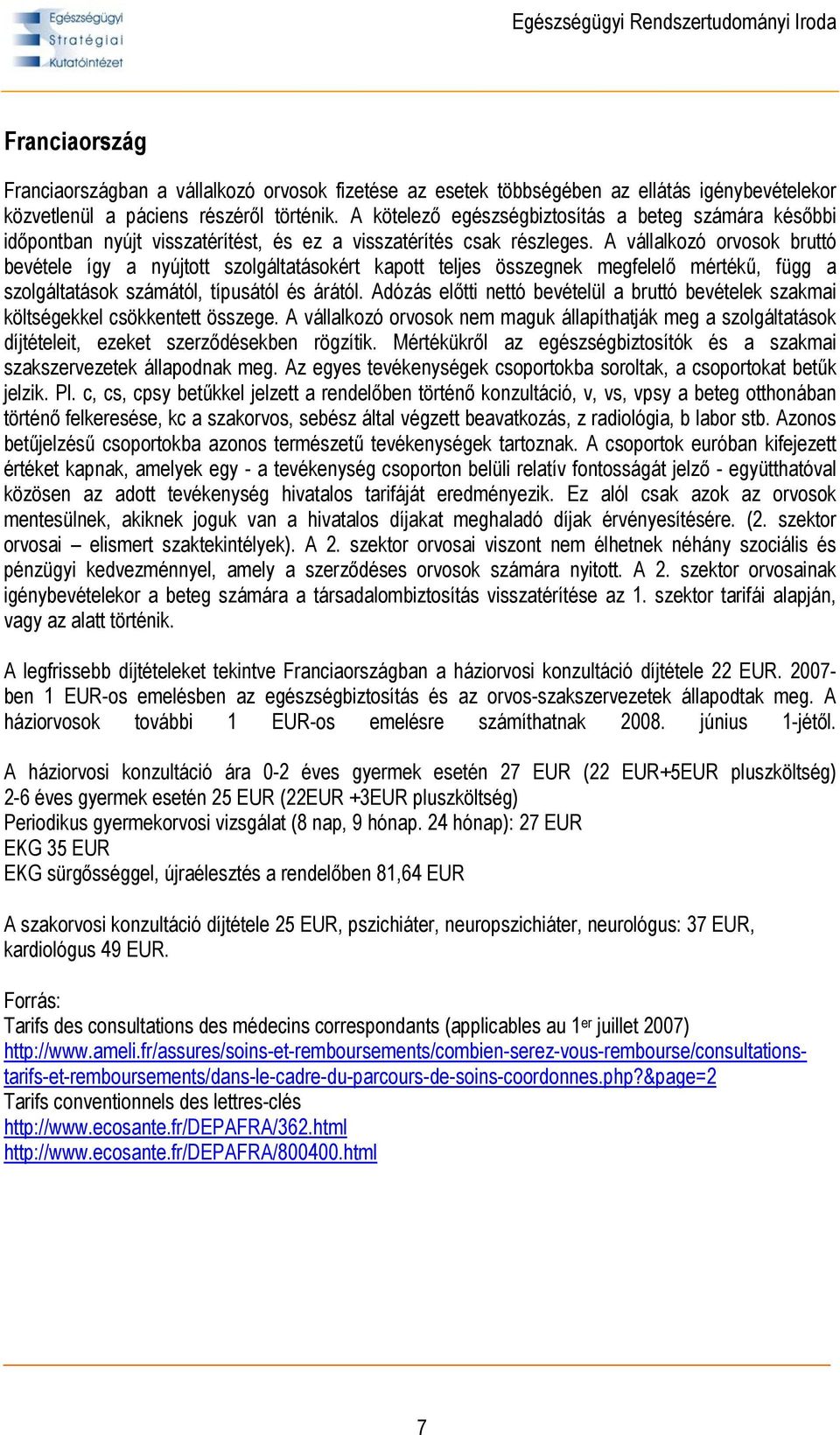 A vállalkozó orvosok bruttó bevétele így a nyújtott szolgáltatásokért kapott teljes összegnek megfelelő mértékű, függ a szolgáltatások számától, típusától és árától.