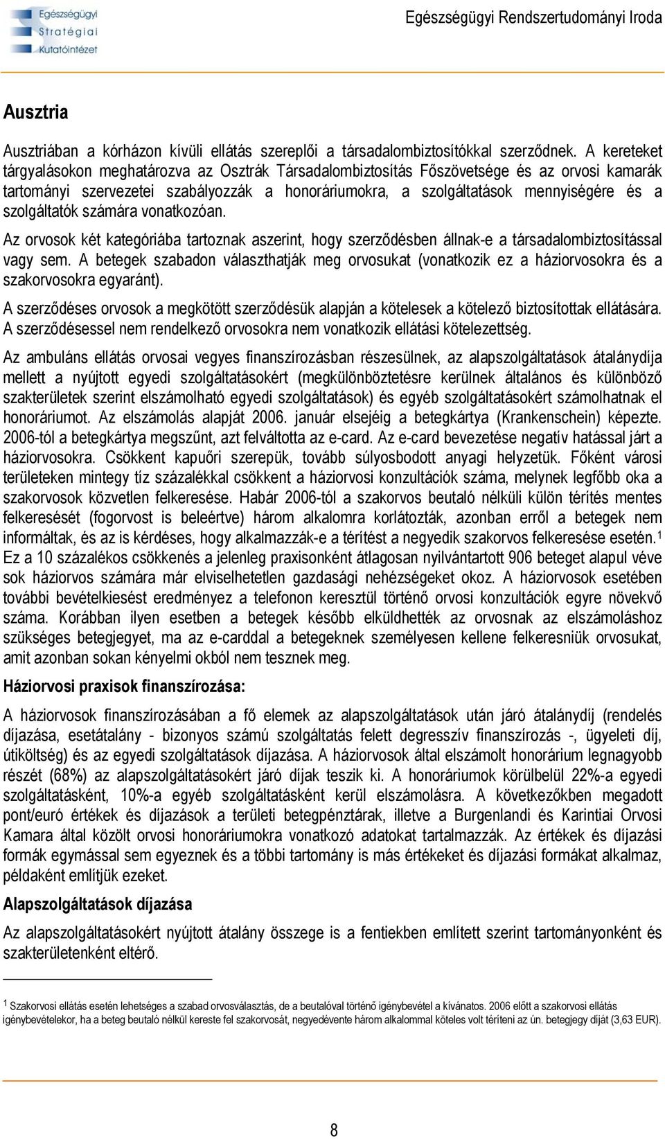 szolgáltatók számára vonatkozóan. Az orvosok két kategóriába tartoznak aszerint, hogy szerződésben állnak-e a társadalombiztosítással vagy sem.