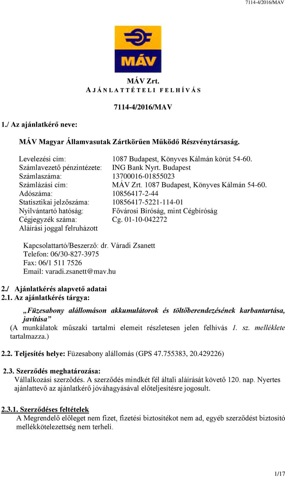 1087 Budapest, Könyves Kálmán 54-60. Adószáma: 10856417-2-44 Statisztikai jelzőszáma: 10856417-5221-114-01 Nyilvántartó hatóság: Fővárosi Bíróság, mint Cégbíróság Cégjegyzék száma: Cg.