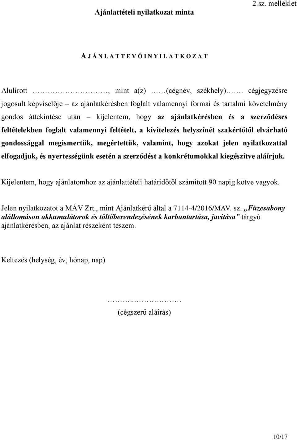 foglalt valamennyi feltételt, a kivitelezés helyszínét szakértőtől elvárható gondossággal megismertük, megértettük, valamint, hogy azokat jelen nyilatkozattal elfogadjuk, és nyertességünk esetén a