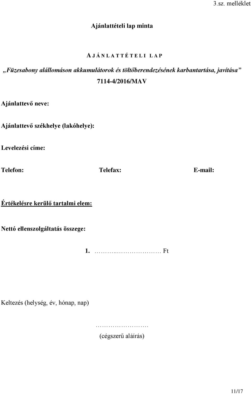 Ajánlattevő székhelye (lakóhelye): Levelezési címe: Telefon: Telefax: E-mail: Értékelésre kerülő