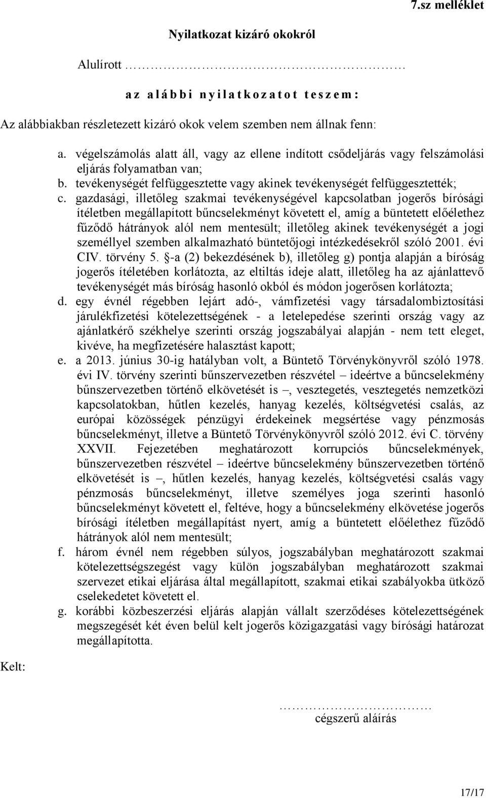 gazdasági, illetőleg szakmai tevékenységével kapcsolatban jogerős bírósági ítéletben megállapított bűncselekményt követett el, amíg a büntetett előélethez fűződő hátrányok alól nem mentesült;