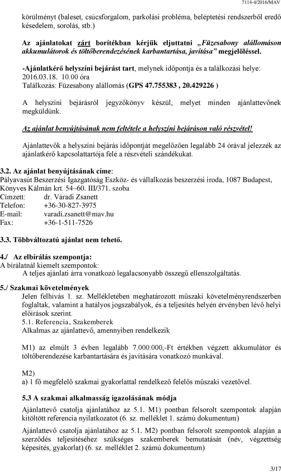 -Ajánlatkérő helyszíni bejárást tart, melynek időpontja és a találkozási helye: 2016.03.18. 10.00 óra Találkozás: Füzesabony alállomás (GPS 47.755383, 20.