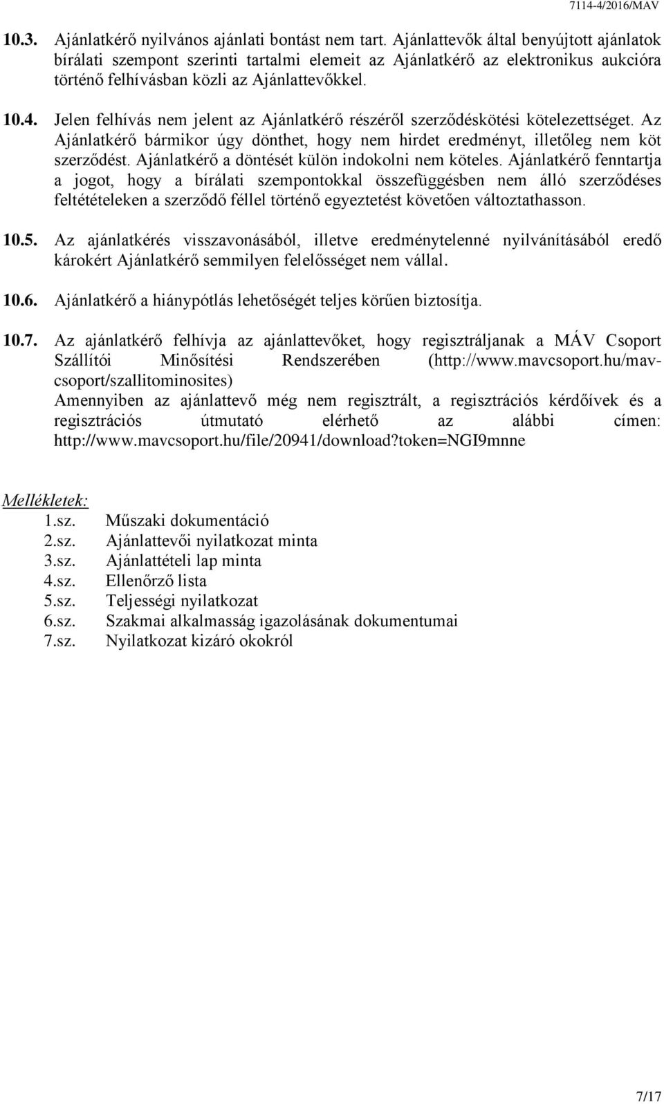 Jelen felhívás nem jelent az Ajánlatkérő részéről szerződéskötési kötelezettséget. Az Ajánlatkérő bármikor úgy dönthet, hogy nem hirdet eredményt, illetőleg nem köt szerződést.